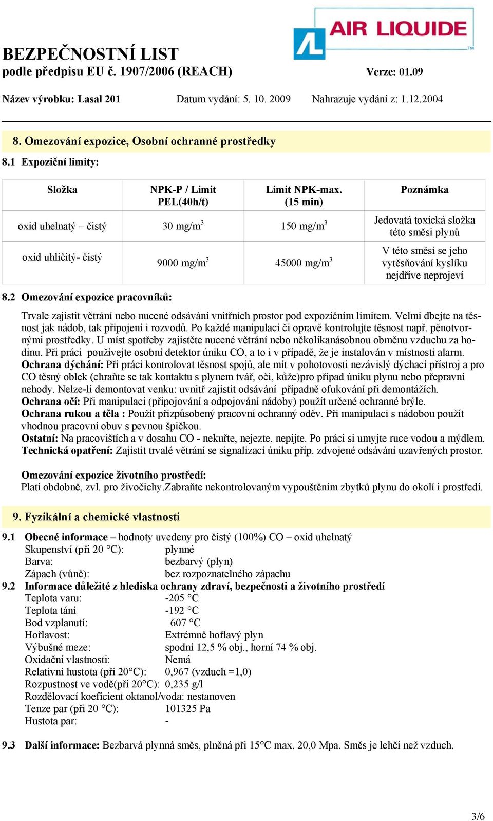 2 Omezování expozice pracovníků: 9000 mg/m 3 45000 mg/m 3 vytěsňování kyslíku V této směsi se jeho nejdříve neprojeví Trvale zajistit větrání nebo nucené odsávání vnitřních prostor pod expozičním