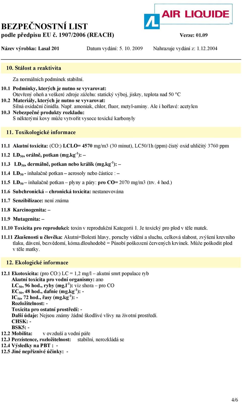 3 Nebezpečné produkty rozkladu: S některými kovy může vytvořit vysoce toxické karbonyly 11. Toxikologické informace 11.