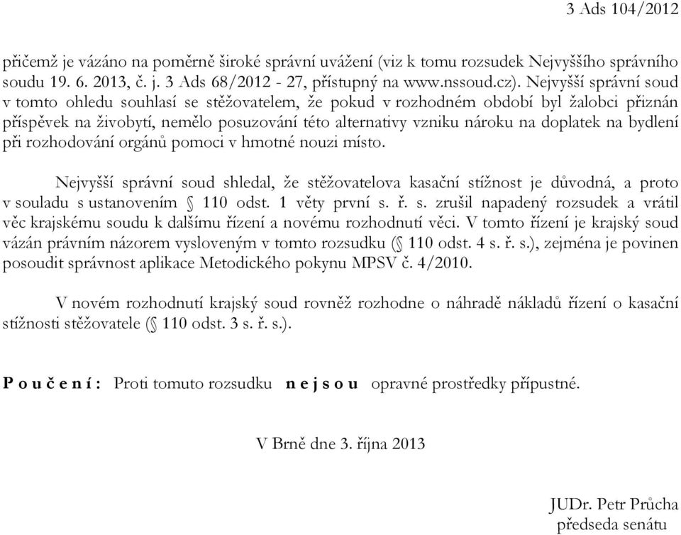 bydlení při rozhodování orgánů pomoci v hmotné nouzi místo. Nejvyšší správní soud shledal, že stěžovatelova kasační stížnost je důvodná, a proto v souladu s ustanovením 110 odst. 1 věty první s. ř. s. zrušil napadený rozsudek a vrátil věc krajskému soudu k dalšímu řízení a novému rozhodnutí věci.