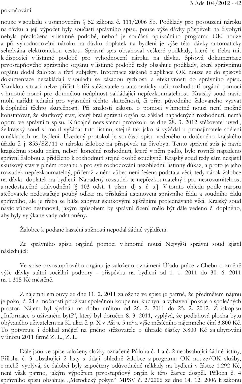 OK nouze a při vyhodnocování nároku na dávku doplatek na bydlení je výše této dávky automaticky sehrávána elektronickou cestou.