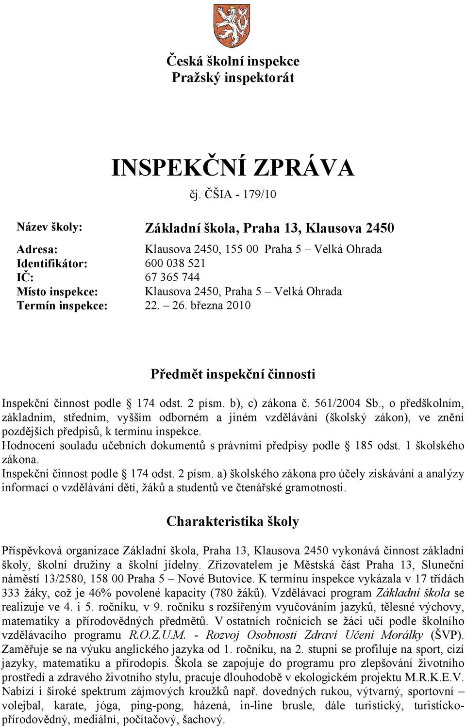 Velká Ohrada Termín inspekce: 22. 26. března 2010 Předmět inspekční činnosti Inspekční činnost podle 174 odst. 2 písm. b), c) zákona č. 561/2004 Sb.