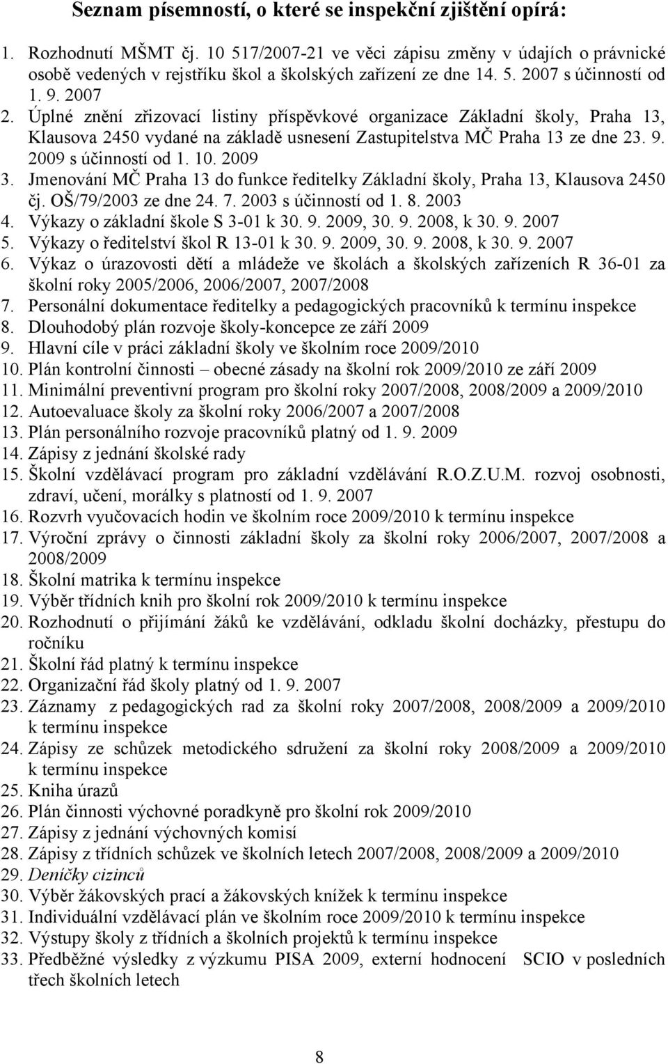 10. 2009 3. Jmenování MČ Praha 13 do funkce ředitelky Základní školy, Praha 13, Klausova 2450 čj. OŠ/79/2003 ze dne 24. 7. 2003 s účinností od 1. 8. 2003 4. Výkazy o základní škole S 3-01 k 30. 9.