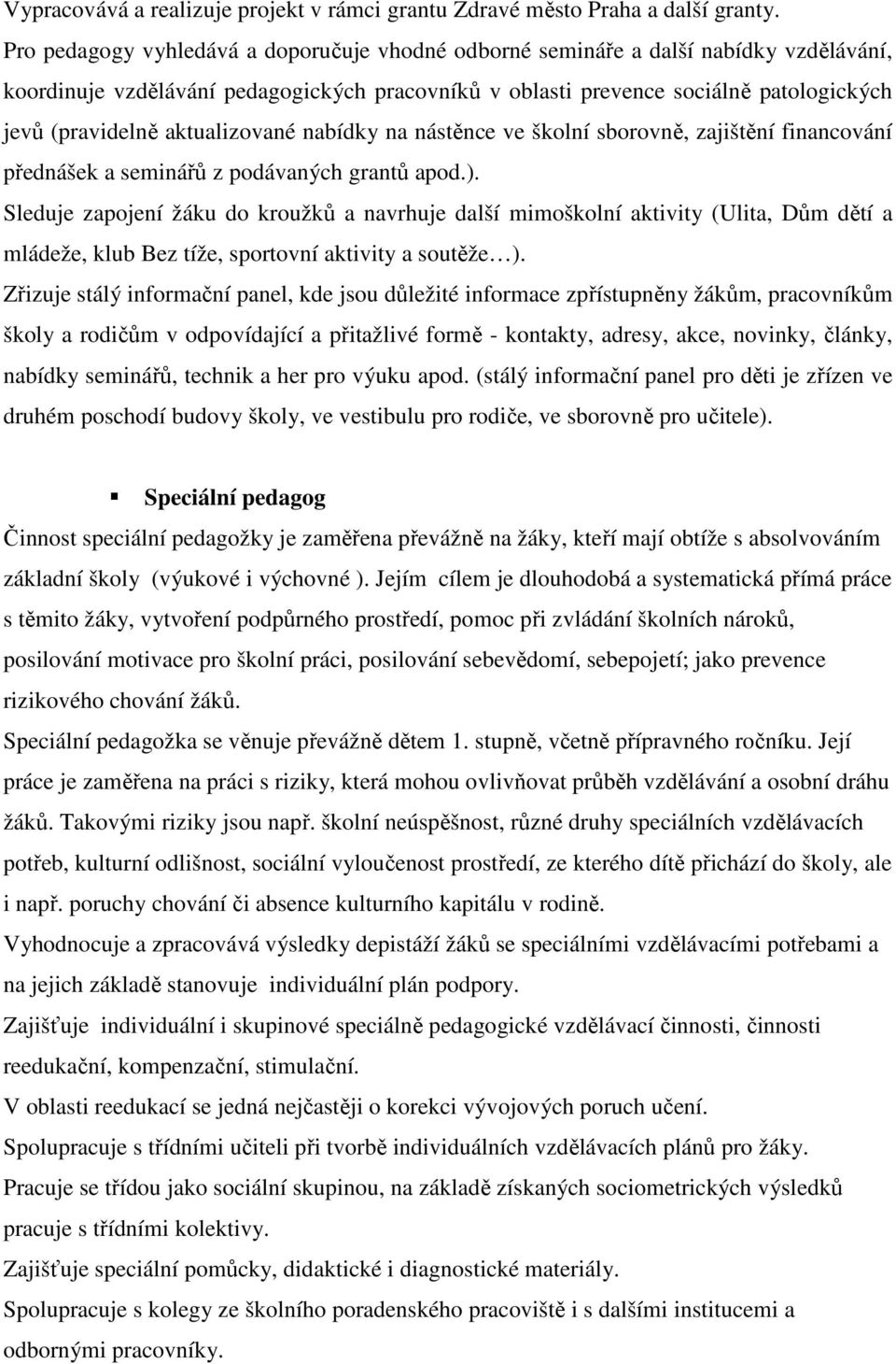 aktualizované nabídky na nástěnce ve školní sborovně, zajištění financování přednášek a seminářů z podávaných grantů apod.).