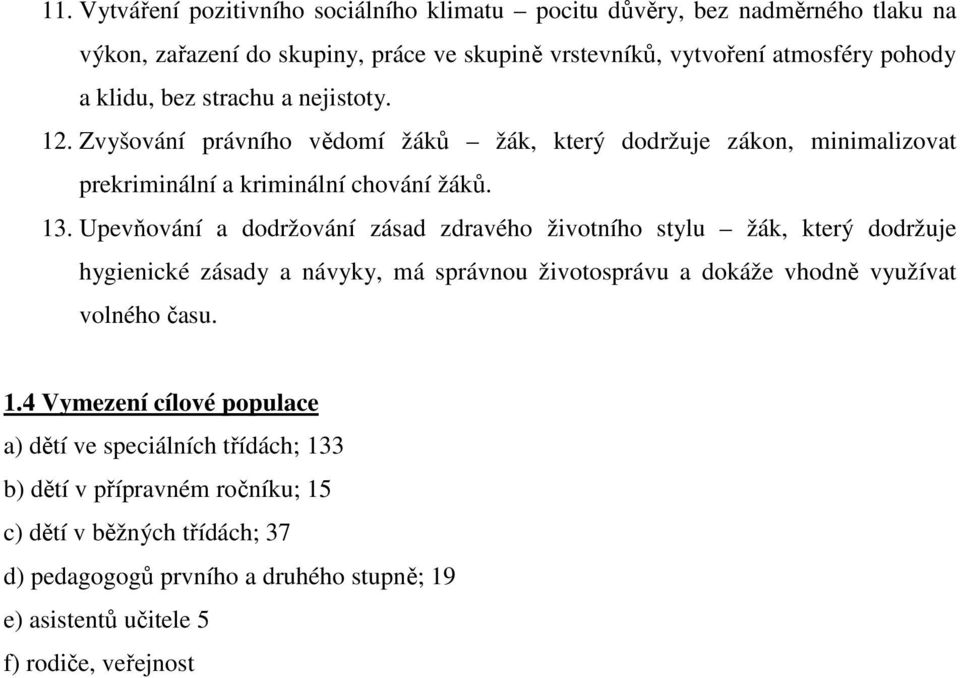 Upevňování a dodržování zásad zdravého životního stylu žák, který dodržuje hygienické zásady a návyky, má správnou životosprávu a dokáže vhodně využívat volného času. 1.