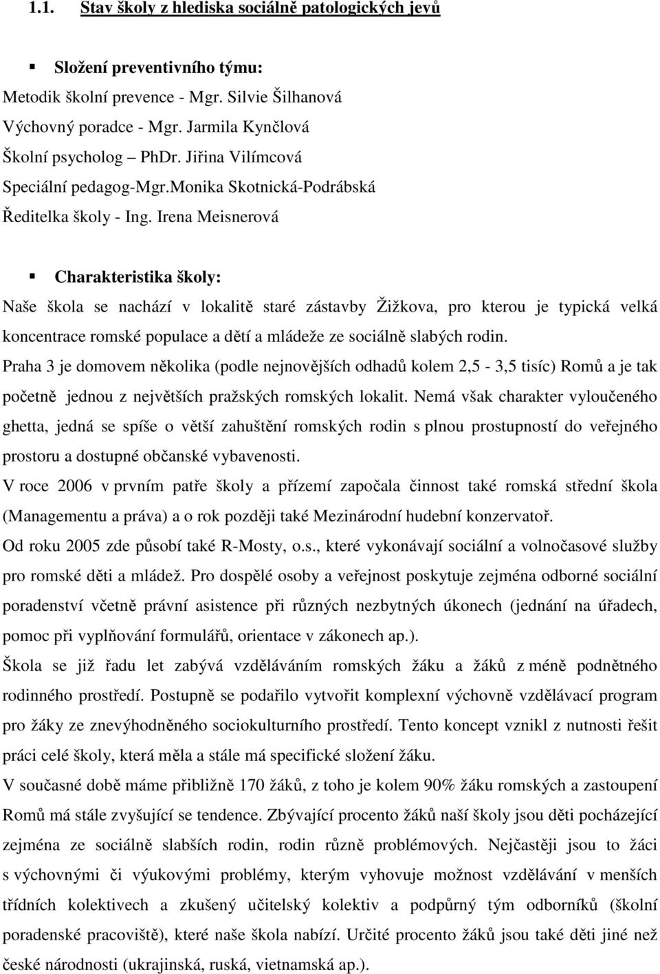 Irena Meisnerová Charakteristika školy: Naše škola se nachází v lokalitě staré zástavby Žižkova, pro kterou je typická velká koncentrace romské populace a dětí a mládeže ze sociálně slabých rodin.