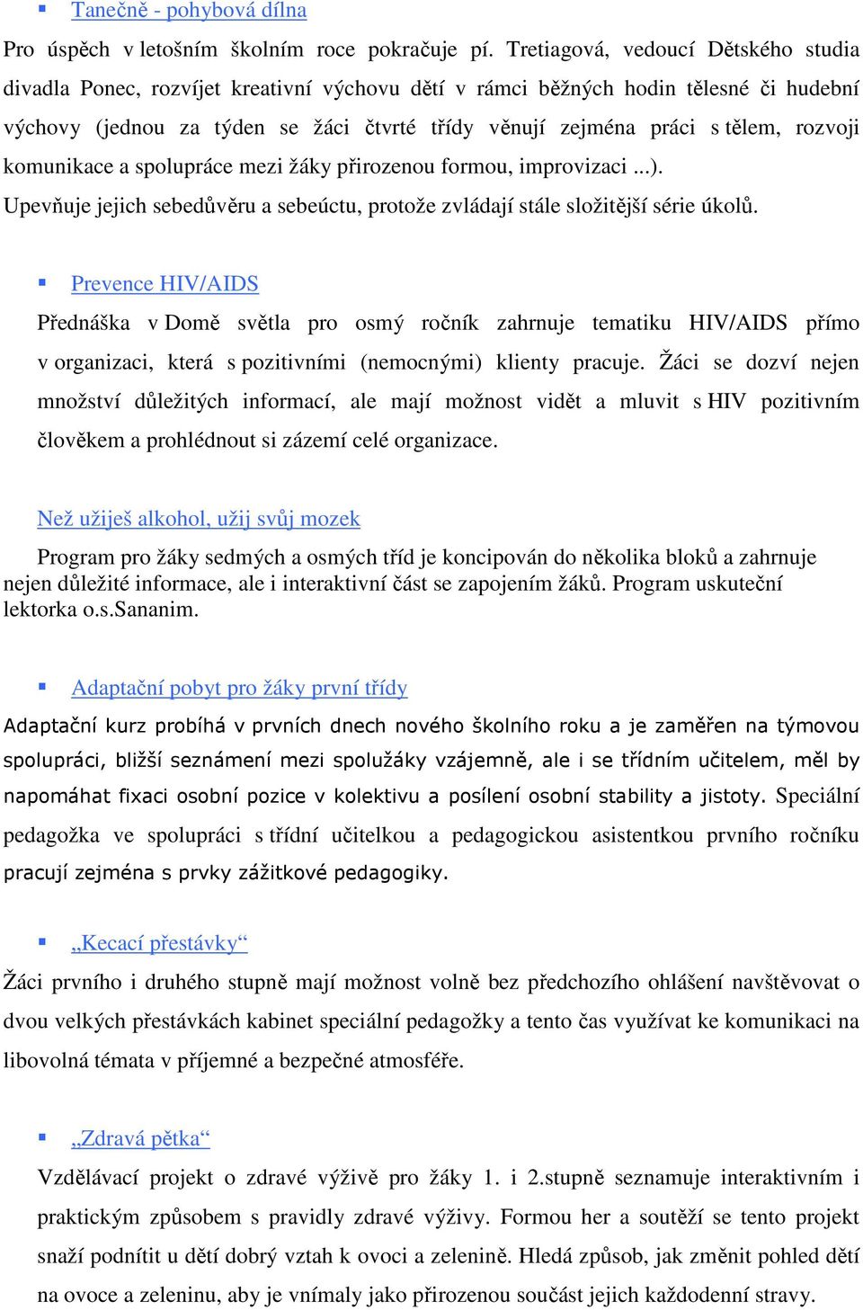 rozvoji komunikace a spolupráce mezi žáky přirozenou formou, improvizaci...). Upevňuje jejich sebedůvěru a sebeúctu, protože zvládají stále složitější série úkolů.