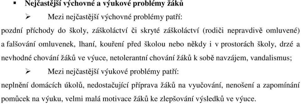 chování žáků ve výuce, netolerantní chování žáků k sobě navzájem, vandalismus; Mezi nejčastější výukové problémy patří: neplnění domácích