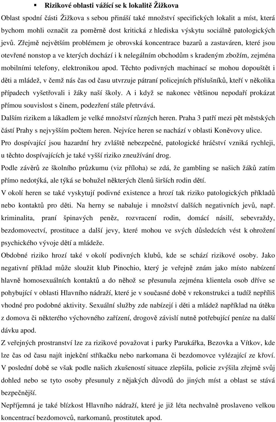 Zřejmě největším problémem je obrovská koncentrace bazarů a zastaváren, které jsou otevřené nonstop a ve kterých dochází i k nelegálním obchodům s kradeným zbožím, zejména mobilními telefony,