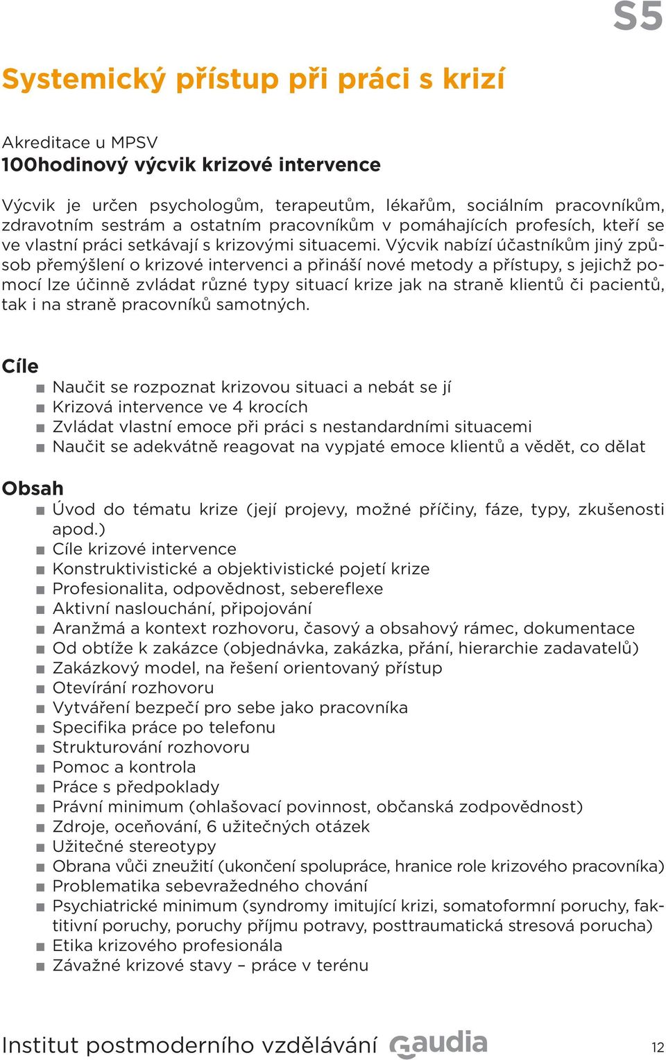 Výcvik nabízí účastníkům jiný způsob přemýšlení o krizové intervenci a přináší nové metody a přístupy, s jejichž pomocí lze účinně zvládat různé typy situací krize jak na straně klientů či pacientů,