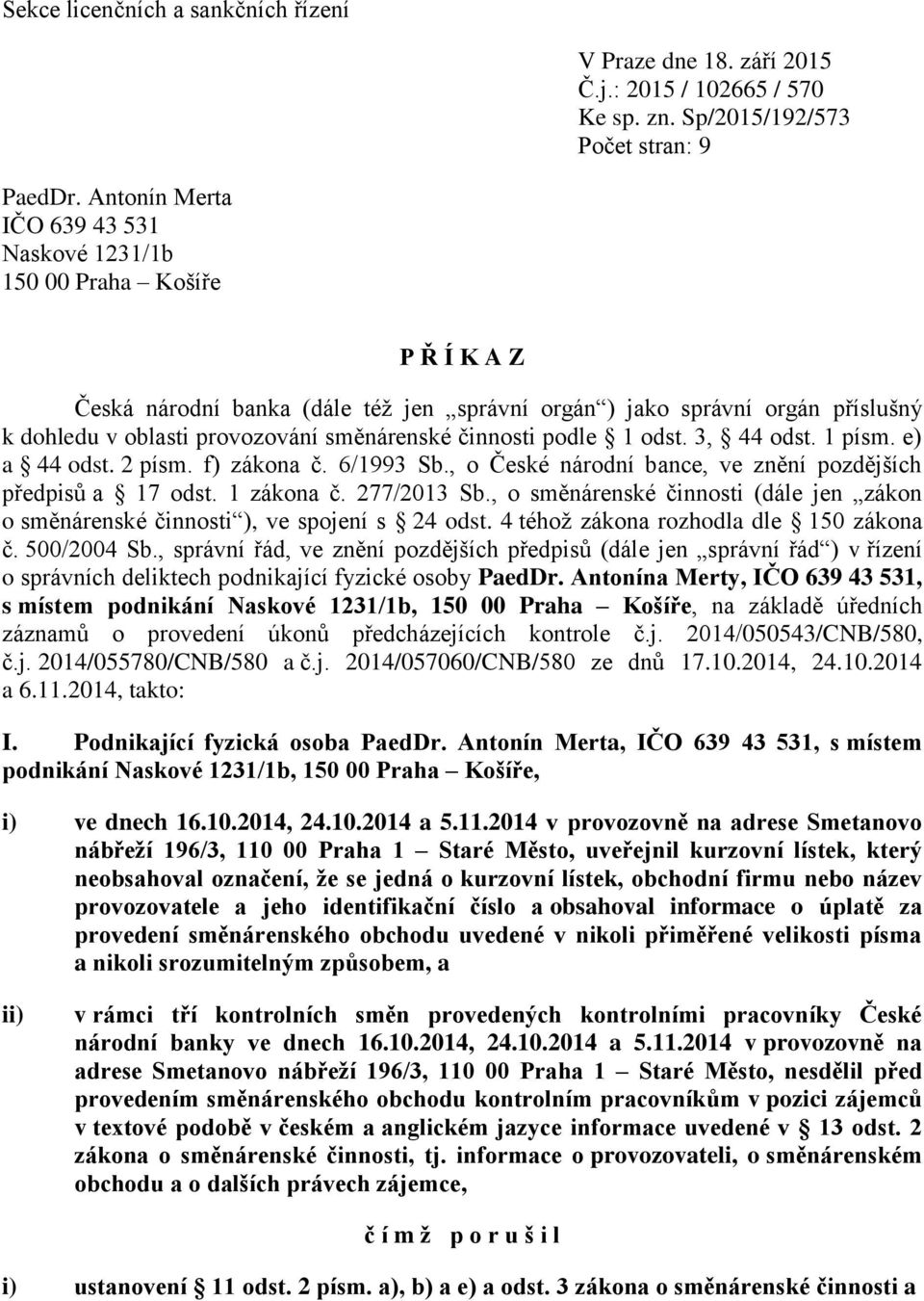 činnosti podle 1 odst. 3, 44 odst. 1 písm. e) a 44 odst. 2 písm. f) zákona č. 6/1993 Sb., o České národní bance, ve znění pozdějších předpisů a 17 odst. 1 zákona č. 277/2013 Sb.