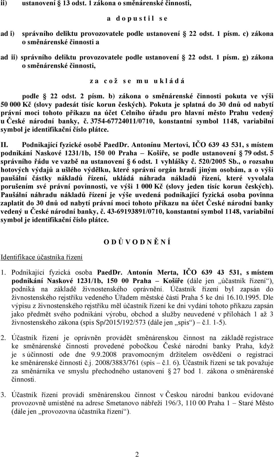 b) zákona o směnárenské činnosti pokuta ve výši 50 000 Kč (slovy padesát tisíc korun českých).