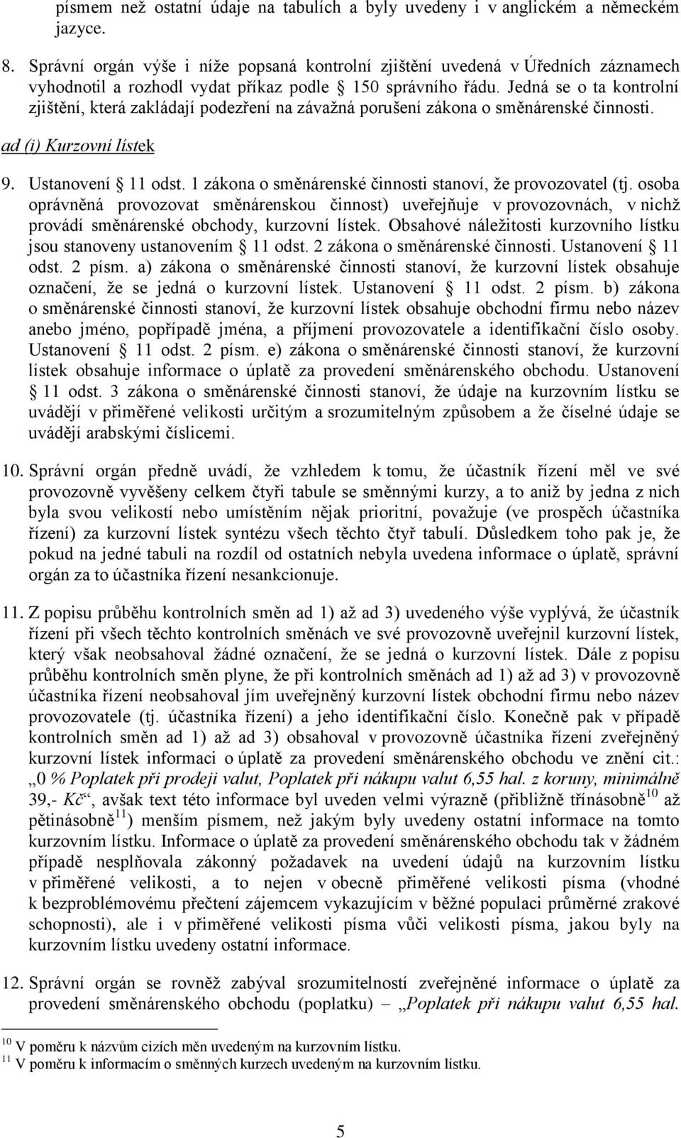 Jedná se o ta kontrolní zjištění, která zakládají podezření na závažná porušení zákona o směnárenské činnosti. ad (i) Kurzovní lístek 9. Ustanovení 11 odst.