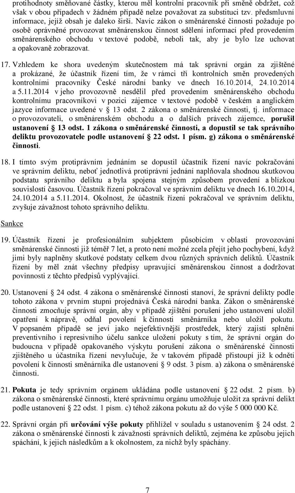 Navíc zákon o směnárenské činnosti požaduje po osobě oprávněné provozovat směnárenskou činnost sdělení informací před provedením směnárenského obchodu v textové podobě, neboli tak, aby je bylo lze