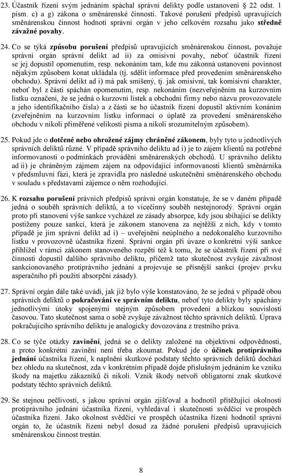 Co se týká způsobu porušení předpisů upravujících směnárenskou činnost, považuje správní orgán správní delikt ad ii) za omisivní povahy, neboť účastník řízení se jej dopustil opomenutím, resp.