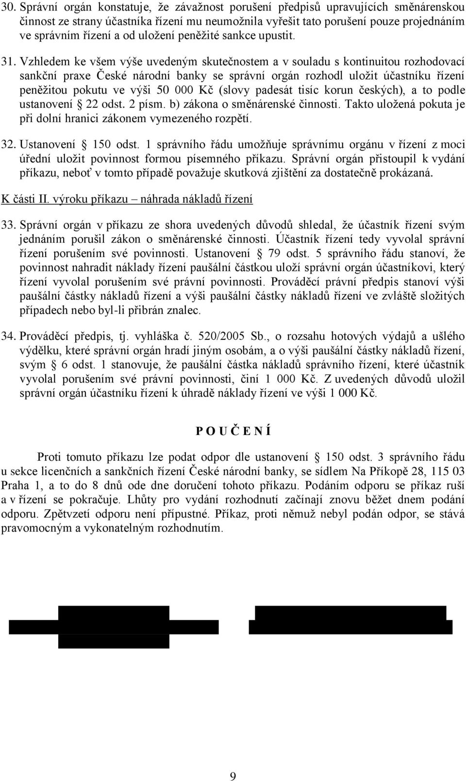 Vzhledem ke všem výše uvedeným skutečnostem a v souladu s kontinuitou rozhodovací sankční praxe České národní banky se správní orgán rozhodl uložit účastníku řízení peněžitou pokutu ve výši 50 000 Kč