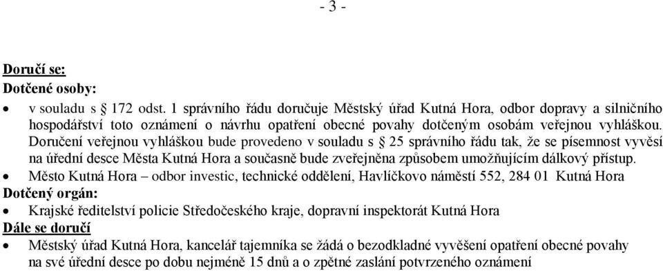 Doručení veřejnou vyhláškou bude provedeno v souladu s 25 správního řádu tak, že se písemnost vyvěsí na úřední desce Města Kutná Hora a současně bude zveřejněna způsobem umožňujícím dálkový přístup.