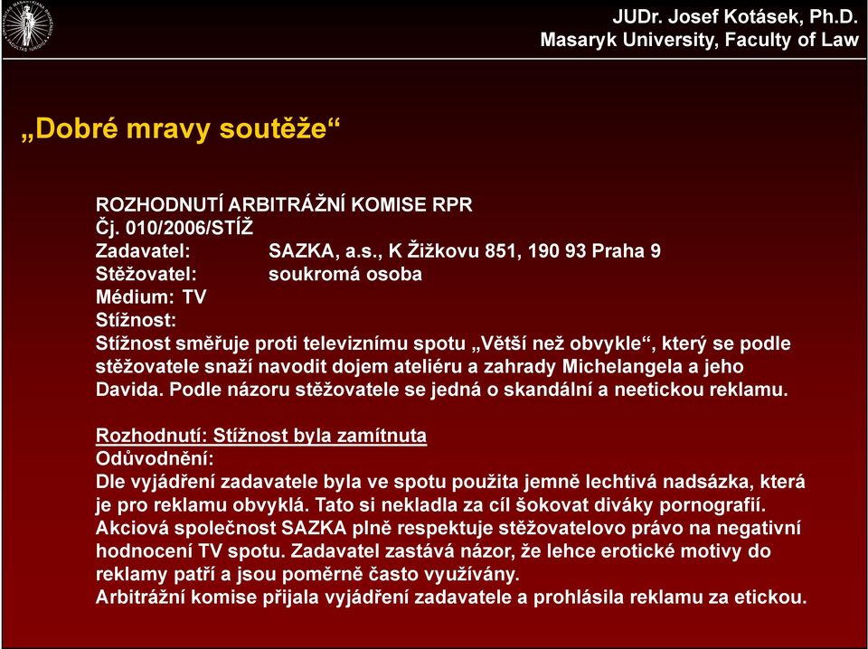 , K Žižkovu 851, 190 93 Praha 9 Stěžovatel: soukromá osoba Médium: TV Stížnost: Stížnost směřuje proti televiznímu spotu Větší než obvykle, který se podle stěžovatele snaží navodit dojem ateliéru a