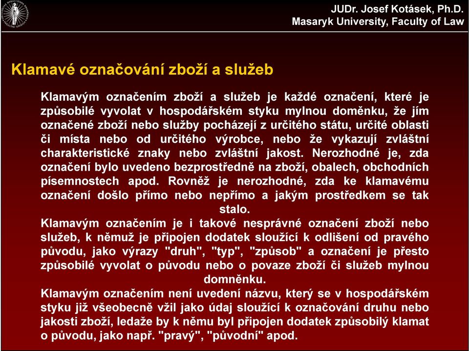 Nerozhodné je, zda označení bylo uvedeno bezprostředně na zboží, obalech, obchodních písemnostech apod.