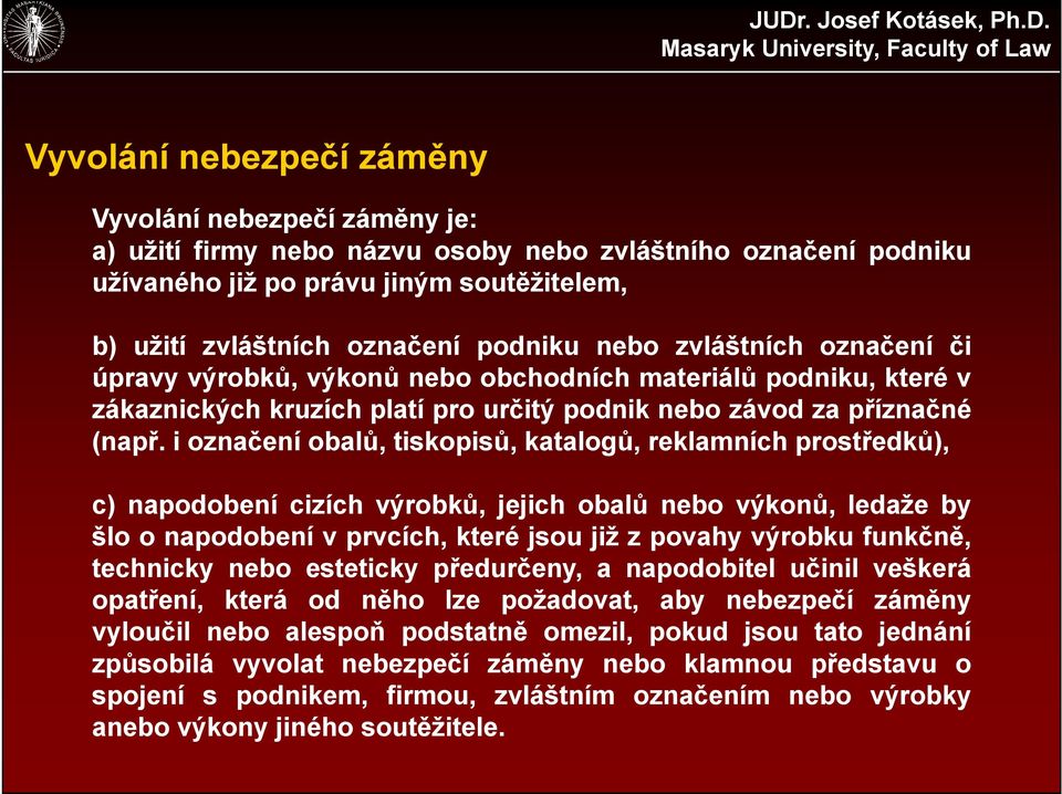 i označení obalů, tiskopisů, katalogů, reklamních prostředků), c) napodobení cizích výrobků, jejich obalů nebo výkonů, ledaže by šlo o napodobení v prvcích, které jsou již z povahy výrobku funkčně,