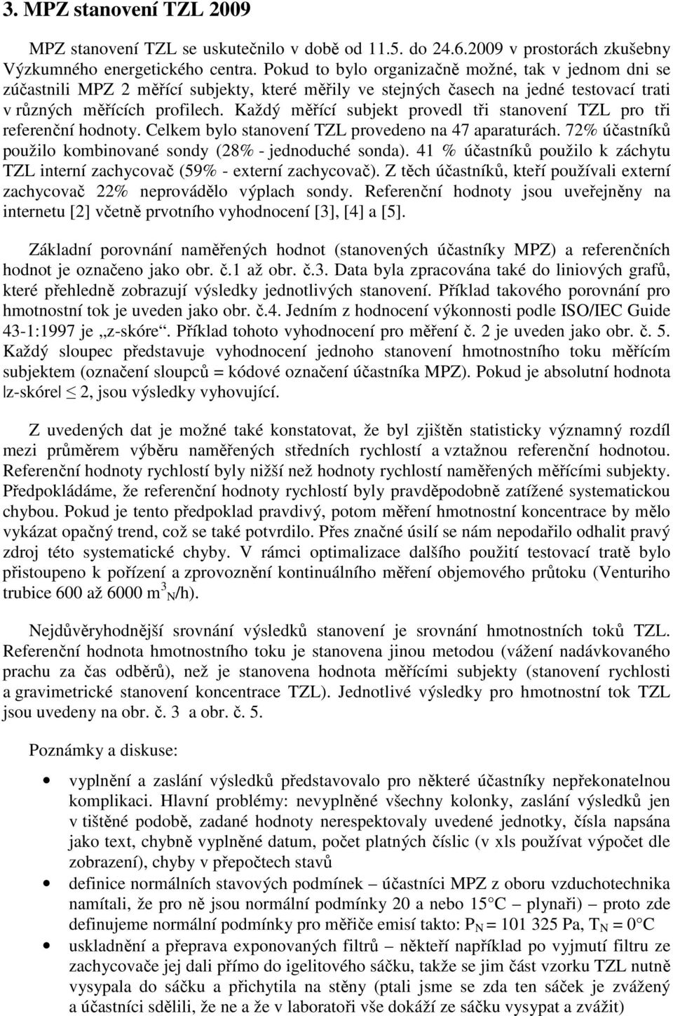 Každý měřící subjekt provedl tři stanovení TZL pro tři referenční hodnoty. Celkem bylo stanovení TZL provedeno na 47 aparaturách. 72% účastníků použilo kombinované sondy (28% - jednoduché sonda).