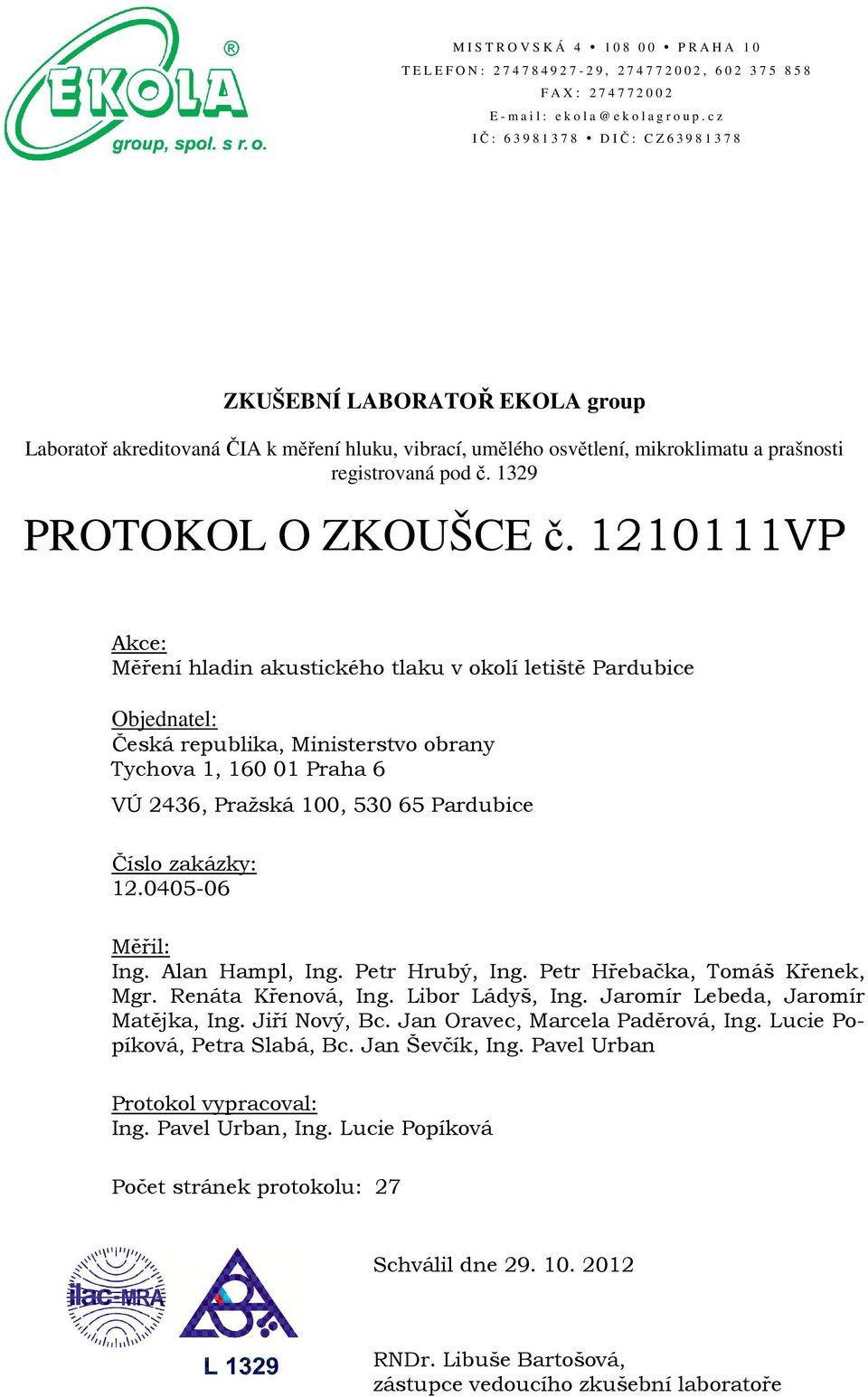 1210111VP Akce: Měření hladin akustického tlaku v okolí letiště Pardubice Objednatel: Česká republika, Ministerstvo obrany Tychova 1, 160 01 Praha 6 VÚ 2436, Pražská 100, 530 65 Pardubice Číslo