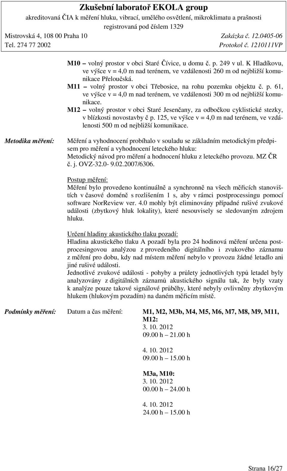 M12 volný prostor v obci Staré Jesenčany, za odbočkou cyklistické stezky, v blízkosti novostavby č p. 125, ve výšce v = 4,0 m nad terénem, ve vzdálenosti 500 m od nejbližší komunikace.