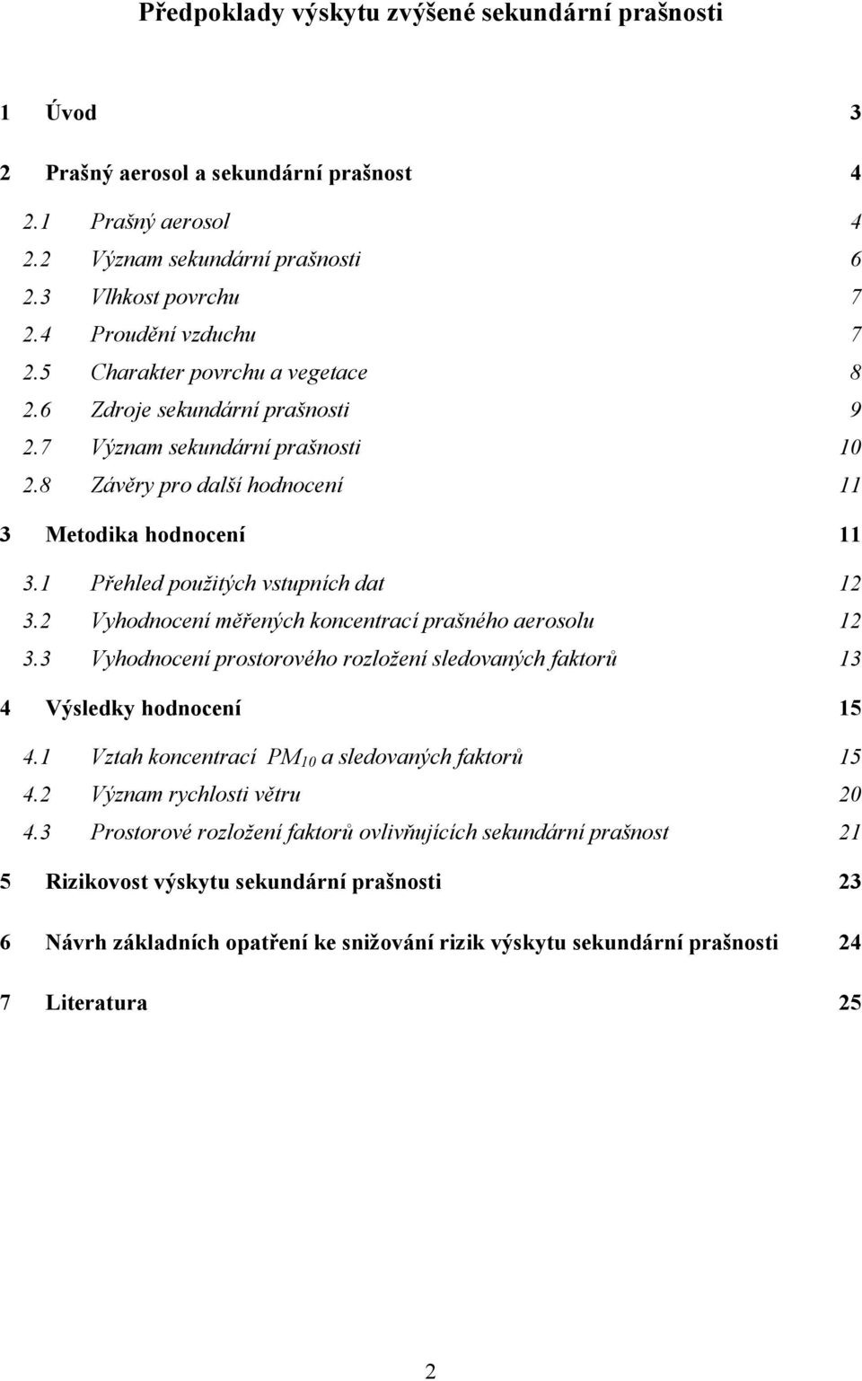 1 Přehled použitých vstupních dat 12 3.2 Vyhodnocení měřených koncentrací prašného aerosolu 12 3.3 Vyhodnocení prostorového rozložení sledovaných faktorů 13 4 Výsledky hodnocení 15 4.