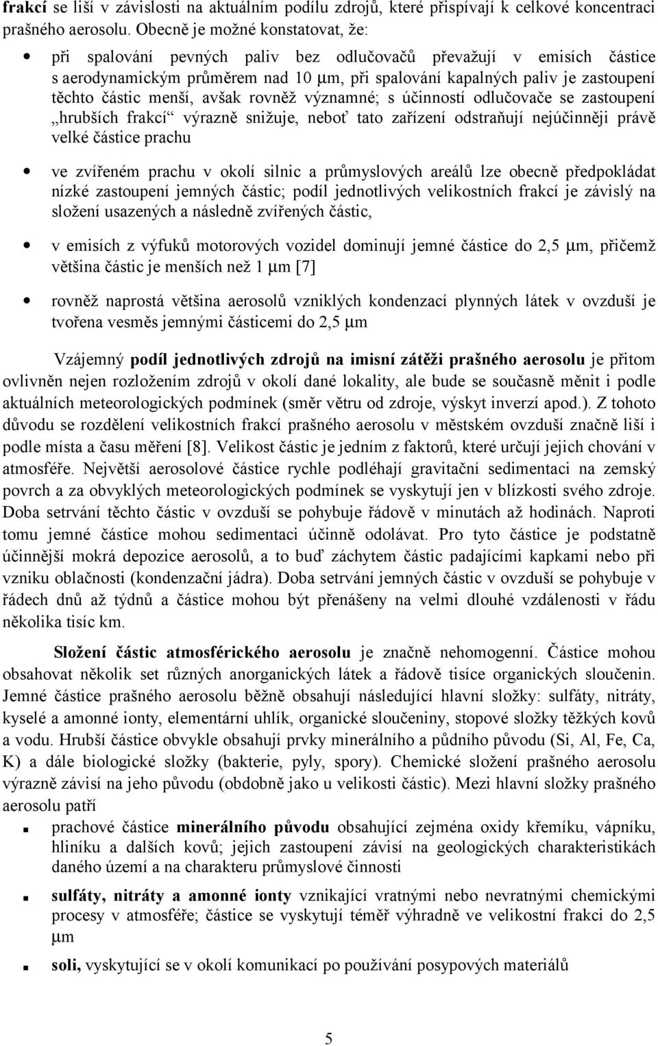 menší, avšak rovněž významné; s účinností odlučovače se zastoupení hrubších frakcí výrazně snižuje, neboť tato zařízení odstraňují nejúčinněji právě velké částice prachu ve zvířeném prachu v okolí