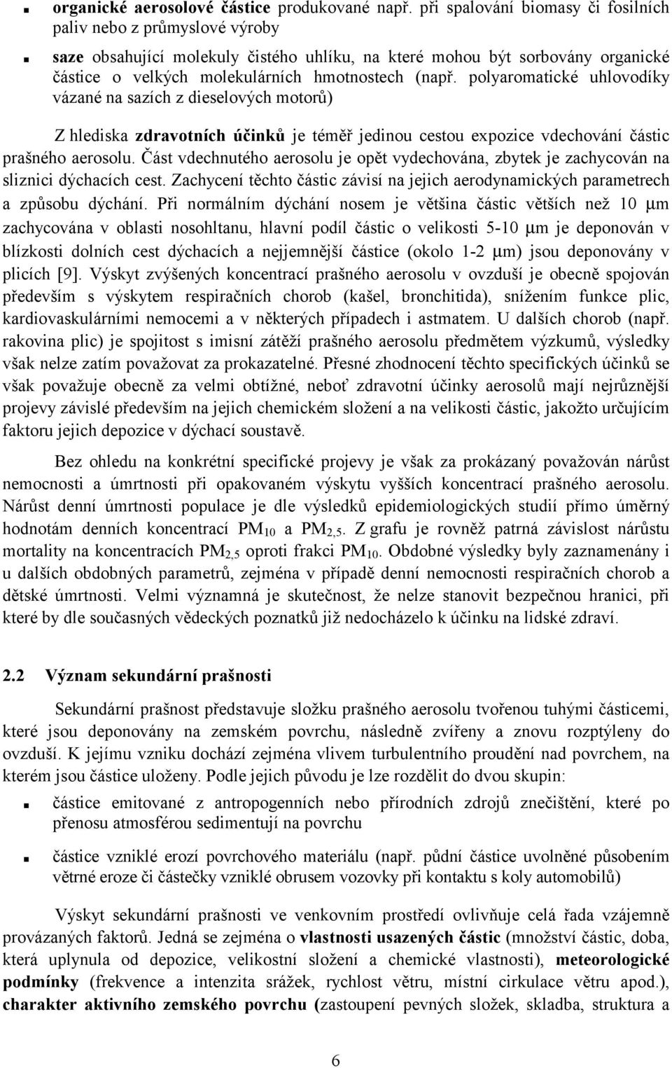 polyaromatické uhlovodíky vázané na sazích z dieselových motorů) Z hlediska zdravotních účinků je téměř jedinou cestou expozice vdechování částic prašného aerosolu.