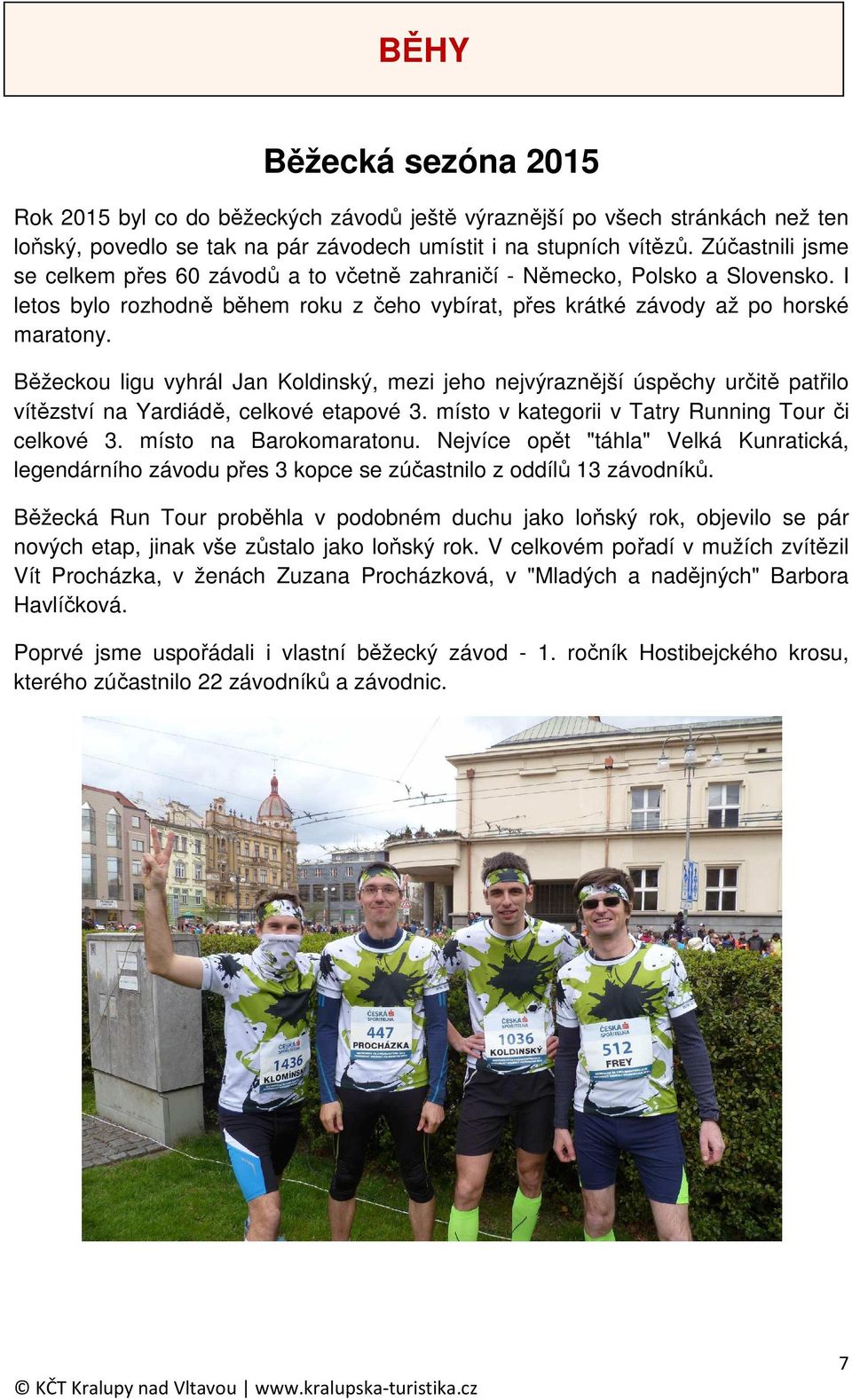 Běžeckou ligu vyhrál Jan Koldinský, mezi jeho nejvýraznější úspěchy určitě patřilo vítězství na Yardiádě, celkové etapové 3. místo v kategorii v Tatry Running Tour či celkové 3.
