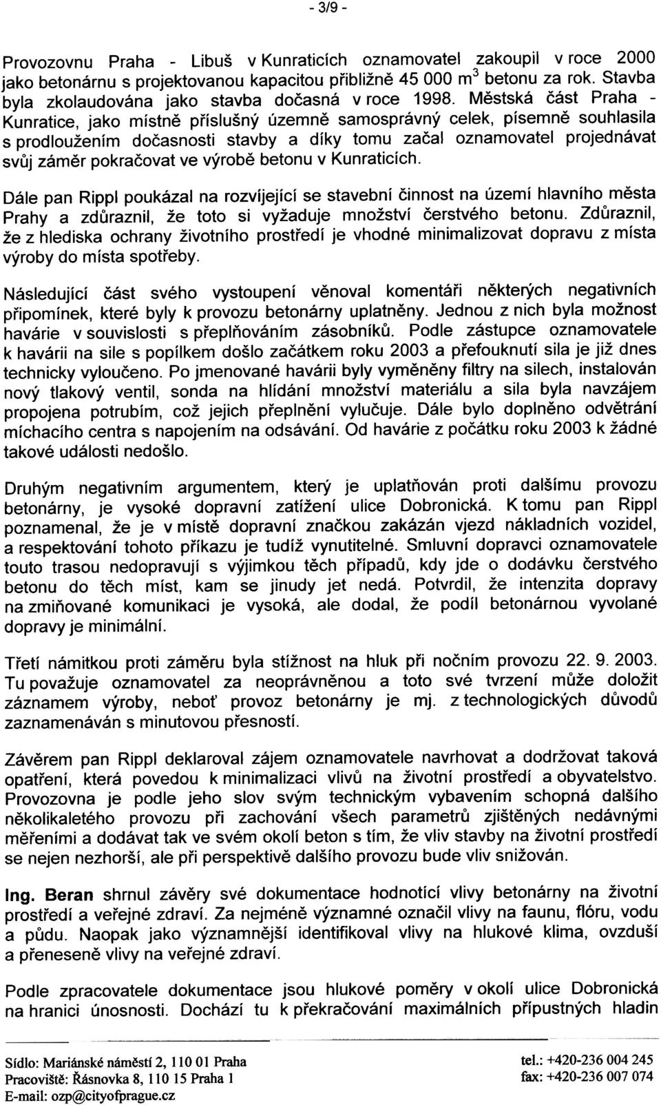 pokraèovat ve výrobì betonu v Kunraticích Dále pan Rippl poukázal na rozvíjející se stavební èinnost na území hlavního mìsta Prahy a zdùraznil, že toto si vyžaduje množství èerstvého betonu