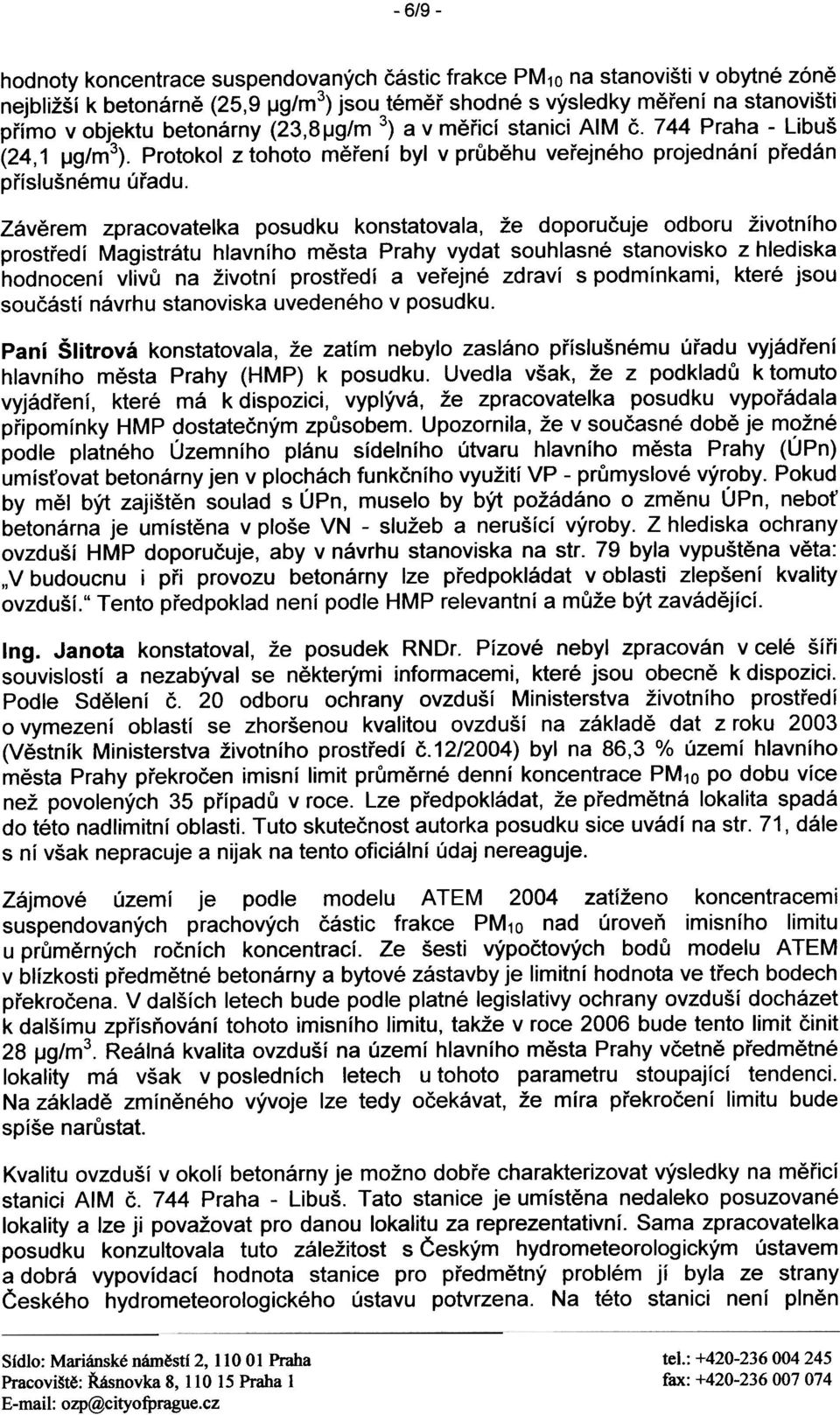 konstatovala, že doporuèuje odboru životního prostøedí Magistrátu hlavního mìsta Prahy vydat souhlasné stanovisko z hlediska hodnocení vlivù na životní prostøedí a veøejné zdraví s podmínkami, které