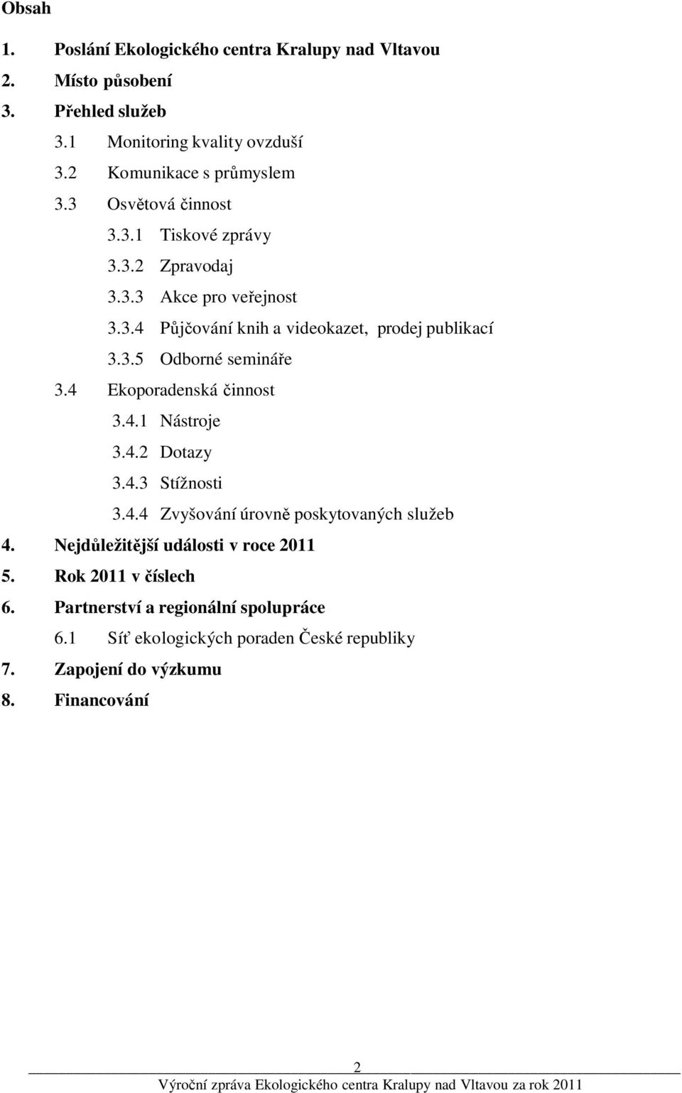 3.5 Odborné semináře 3.4 Ekoporadenská činnost 3.4.1 Nástroje 3.4.2 Dotazy 3.4.3 Stížnosti 3.4.4 Zvyšování úrovně poskytovaných služeb 4.