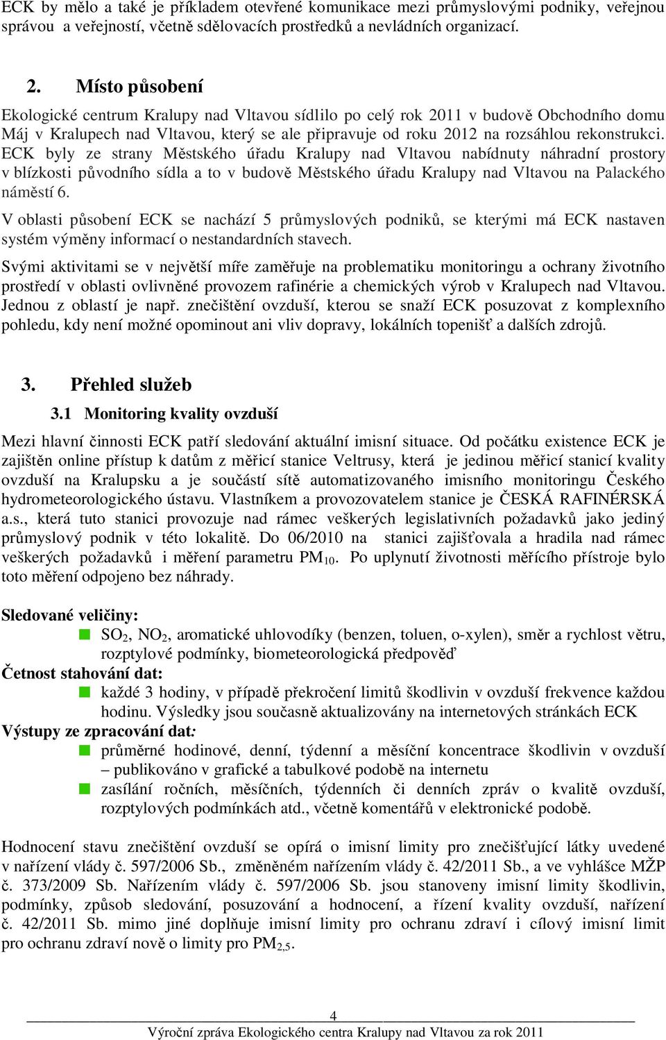 ECK byly ze strany Městského úřadu Kralupy nad Vltavou nabídnuty náhradní prostory v blízkosti původního sídla a to v budově Městského úřadu Kralupy nad Vltavou na Palackého náměstí 6.