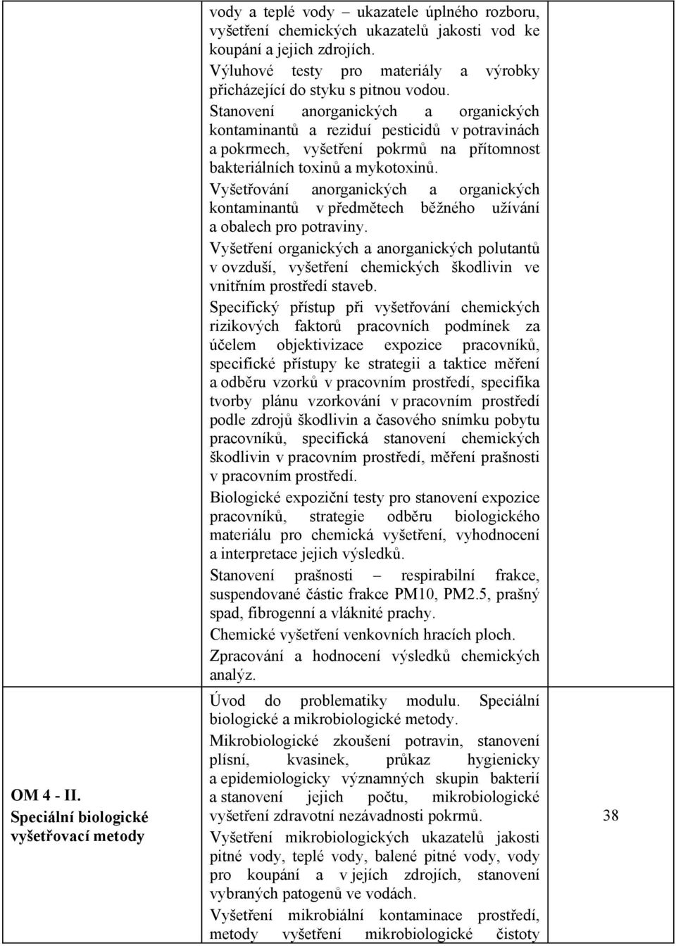 Stanovení anorganických a organických kontaminant a reziduí pesticid v potravinách a pokrmech, vyšet ení pokrm na p ítomnost bakteriálních toxin a mykotoxin.