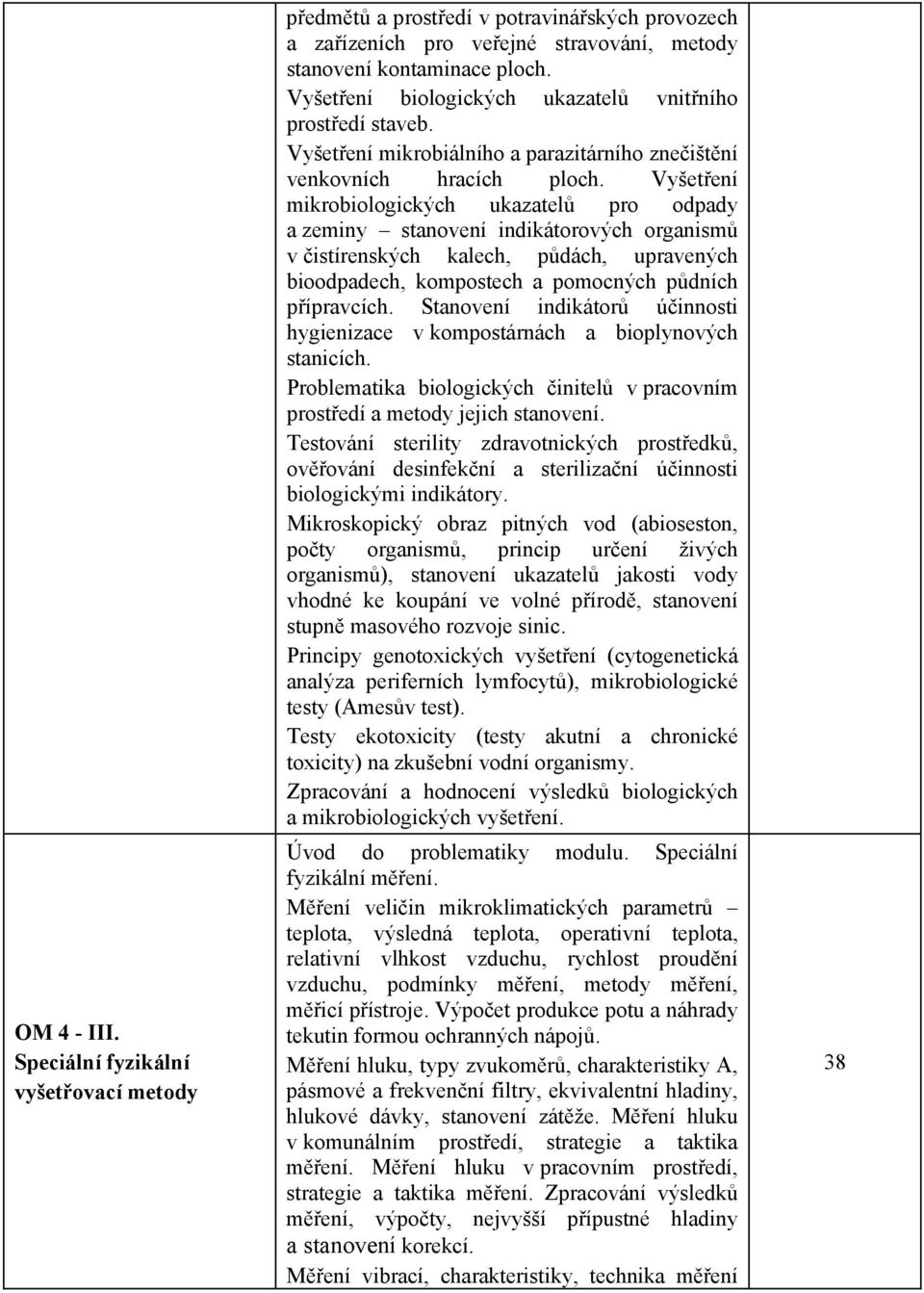 Vyšet ení mikrobiologických ukazatel pro odpady a zeminy stanovení indikátorových organism v istírenských kalech, p dách, upravených bioodpadech, kompostech a pomocných p dních p ípravcích.