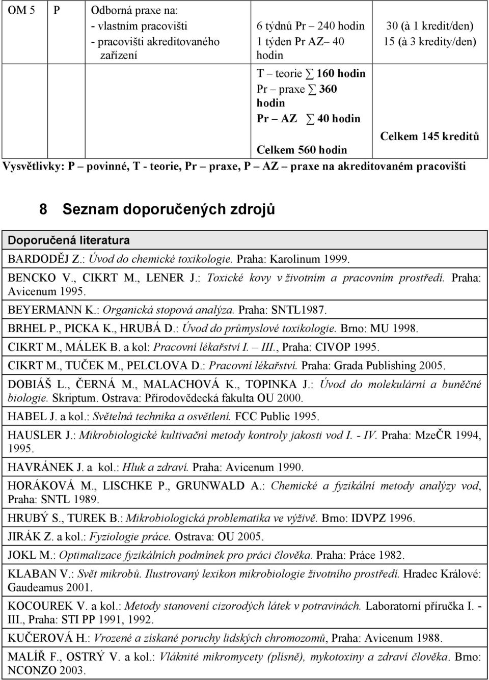 Z.: Úvod do chemické toxikologie. Praha: Karolinum 1999. BENCKO V., CIKRT M., LENER J.: Toxické kovy v životním a pracovním prost edí. Praha: Avicenum 1995. BEYERMANN K.: Organická stopová analýza.