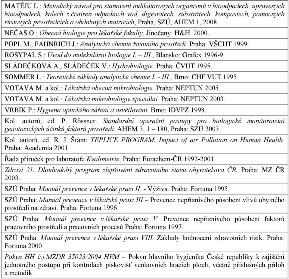 obdobných matricích, Praha, SZÚ, AHEM 1, 008. NE AS O.: Obecná biologie pro léka ské fakulty, Jino any: H&H 000. POPL M., FAHNRICH J.: Analytická chemie životního prost edí. Praha: VŠCHT 1999.