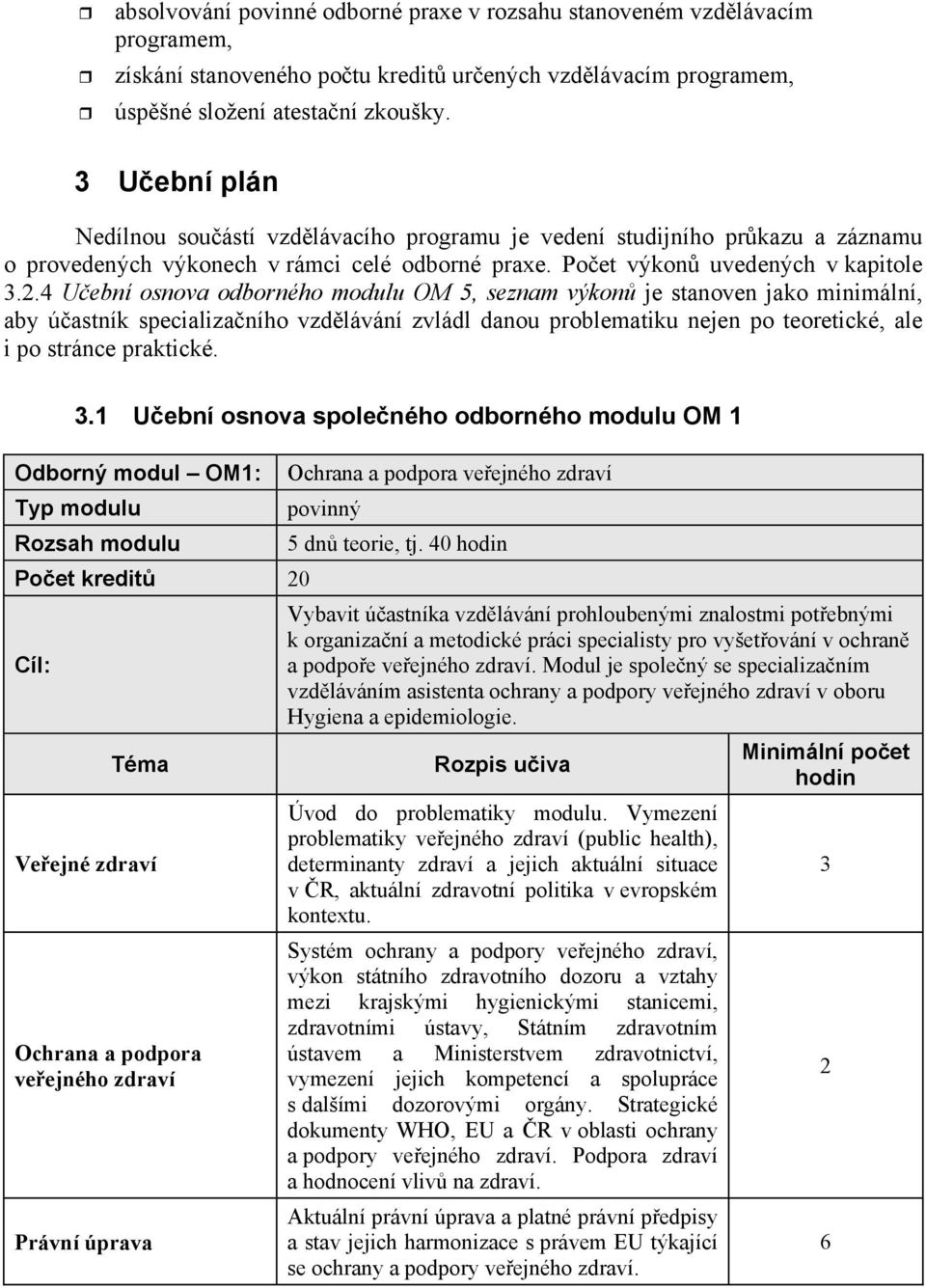 .4 U ební osnova odborného modulu OM 5, seznam výkon je stanoven jako minimální, aby ú astník specializa ního vzd lávání zvládl danou problematiku nejen po teoretické, ale i po stránce praktické. 3.