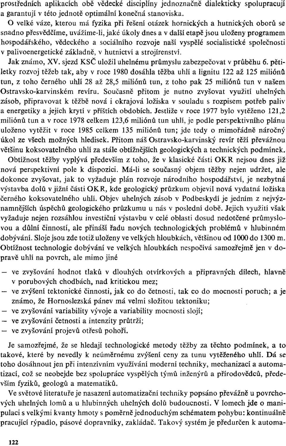 sociálního rozvoje naší vyspělé socialistické společnosti v palivoenergetické základně, v hutnictví a strojírenství. Jak známo, XV. sjezd KSČ uložil uhelnému průmyslu zabezpečovat v průběhu 6.