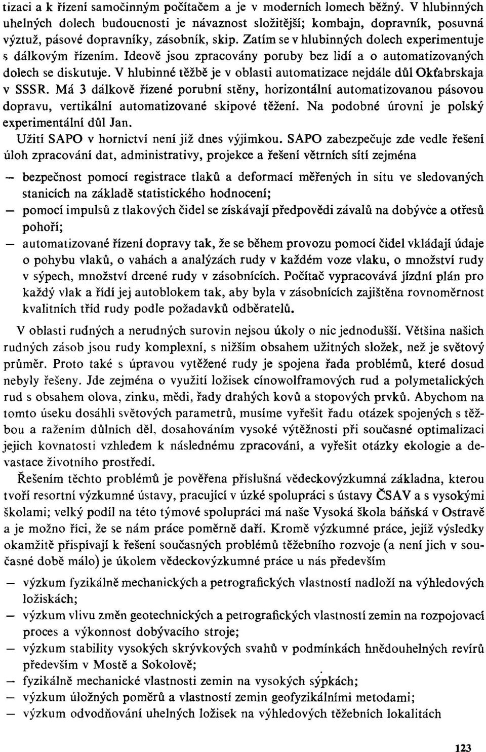 Ideově jsou zpracovány poruby bez lidí a o automatizovaných dolech se diskutuje. V hlubinné těžbě je v oblasti automatizace nejdále důl Okťabrskaja v SSSR.