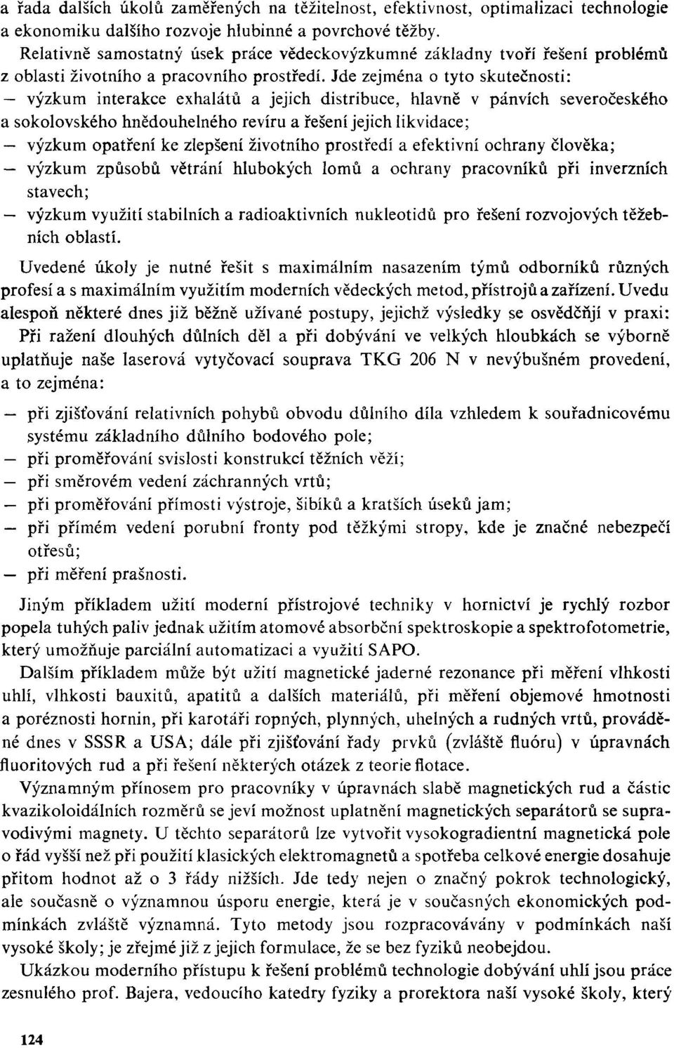 Jde zejména o tyto skutečnosti: výzkum interakce exhalátů a jejich distribuce, hlavně v pánvích severočeského a sokolovského hnědouhelného revíru a řešení jejich likvidace; výzkum opatření ke