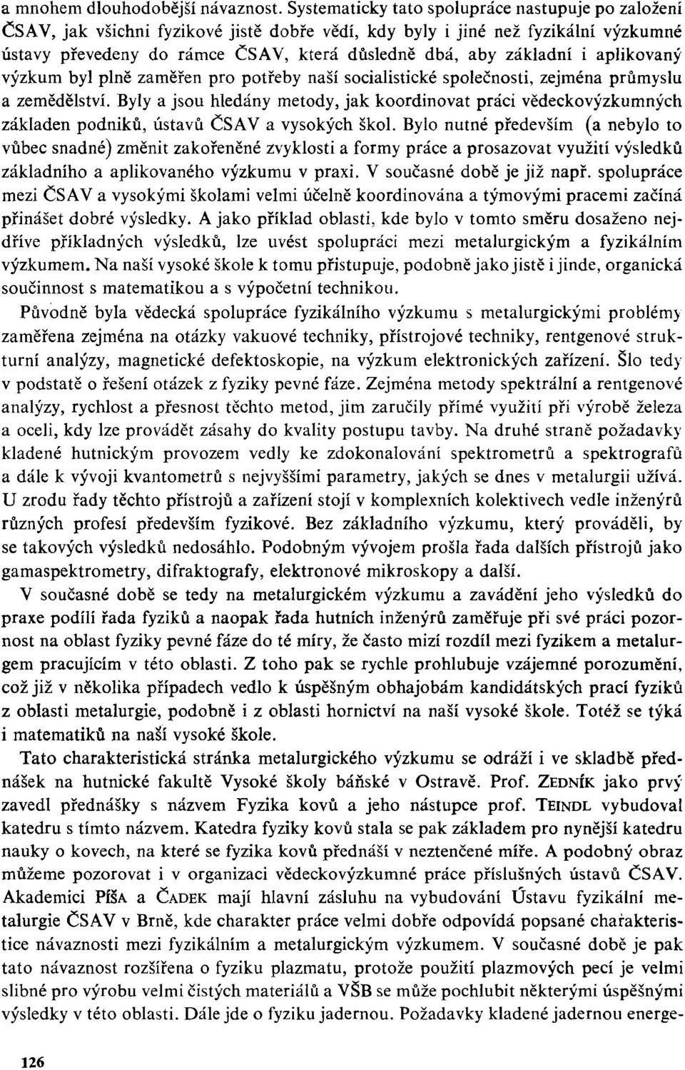 i aplikovaný výzkum byl plně zaměřen pro potřeby naší socialistické společnosti, zejména průmyslu a zemědělství.