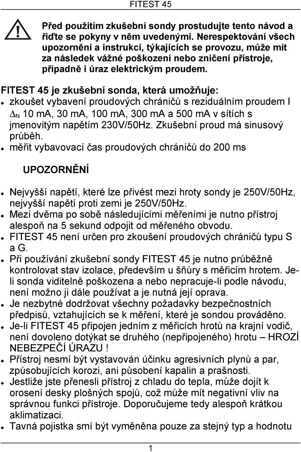 FITEST 45 je zkušební sonda, která umožňuje: zkoušet vybavení proudových chráničů s reziduálním proudem I N 10 ma, 30 ma, 100 ma, 300 ma a 500 ma v sítích s jmenovitým napětím 230V/50Hz.