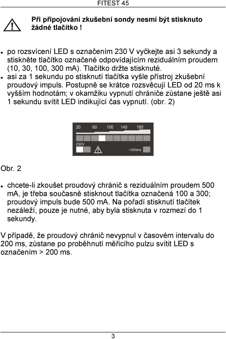 asi za 1 sekundu po stisknutí tlačítka vyšle přístroj zkušební proudový impuls.