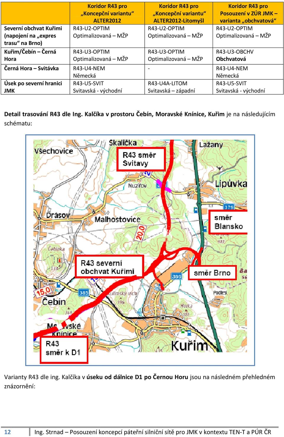 R43-U3-OPTIM Optimalizovaná MŽP Koridor R43 pro Posouzení v ZÚR JMK varianta obchvatová R43-U2-OPTIM Optimalizovaná MŽP R43-U3-OBCHV Obchvatová - R43-U4-NEM Německá R43-U4A-LITOM R43-U5-SVIT