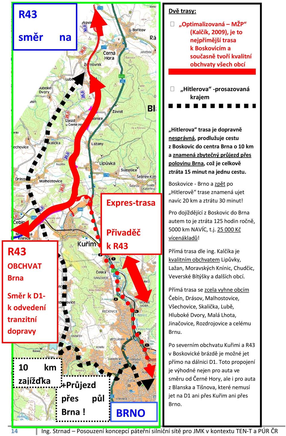 R43 OBCHVAT Brna Směr k D1- k odvedení tranzitní dopravy Expres-trasa Přivaděč k R43 směr Brno Boskovice - Brno a zpět po Hitlerově trase znamená ujet navíc 20 km a ztrátu 30 minut!