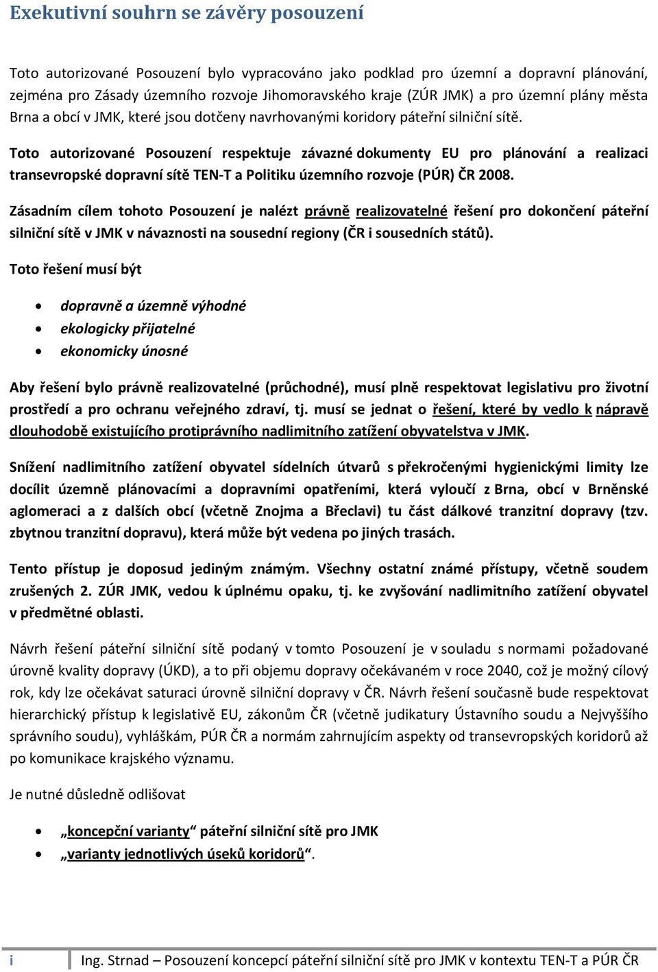 Toto autorizované Posouzení respektuje závazné dokumenty EU pro plánování a realizaci transevropské dopravní sítě TEN-T a Politiku územního rozvoje (PÚR) ČR 2008.