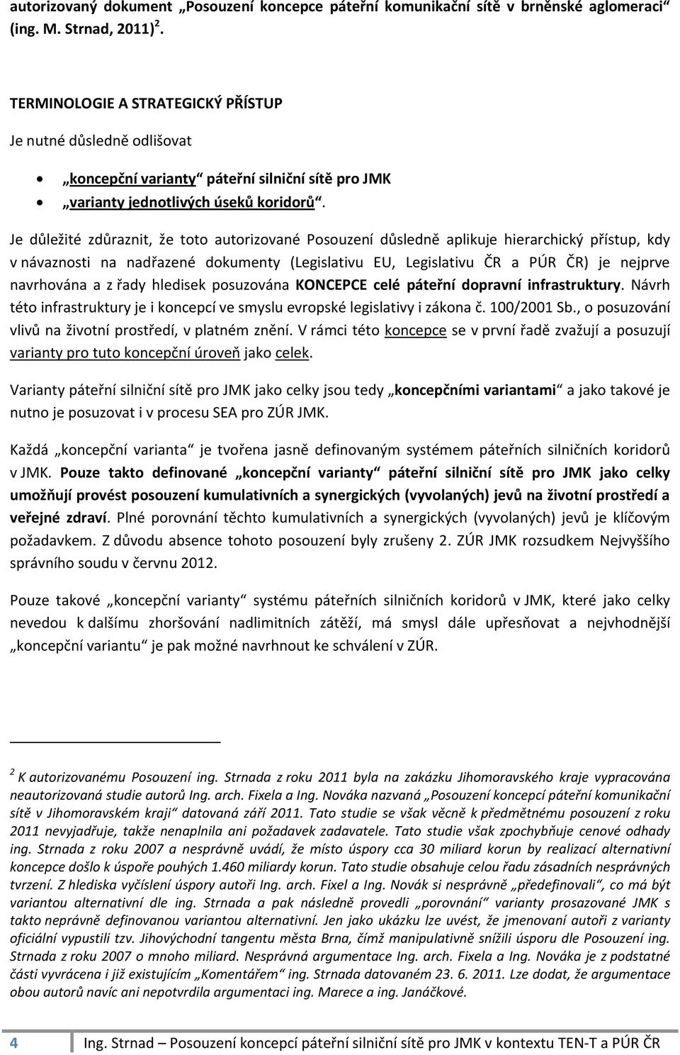 Je důležité zdůraznit, že toto autorizované Posouzení důsledně aplikuje hierarchický přístup, kdy v návaznosti na nadřazené dokumenty (Legislativu EU, Legislativu ČR a PÚR ČR) je nejprve navrhována a