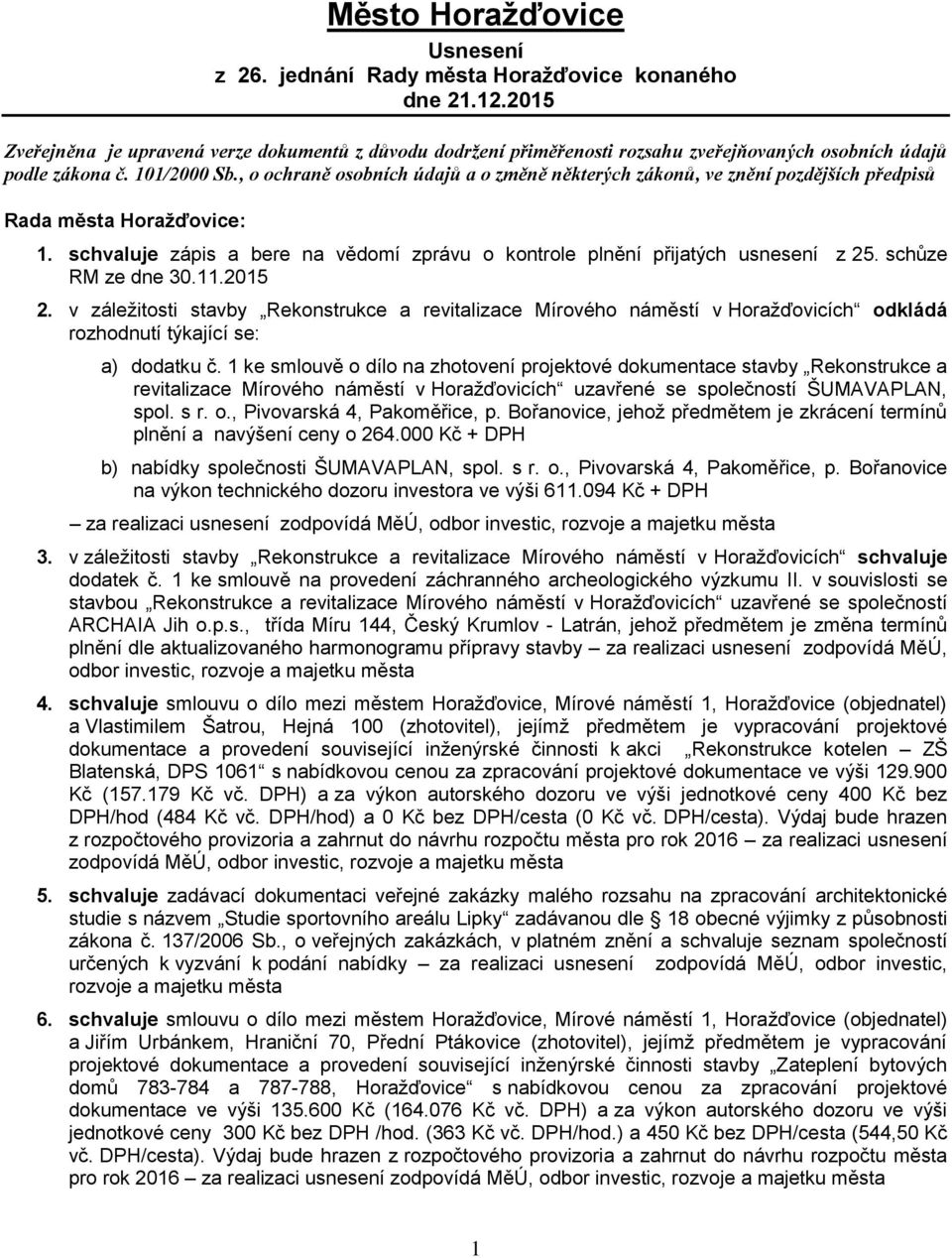 , o ochraně osobních údajů a o změně některých zákonů, ve znění pozdějších předpisů Rada města Horažďovice: 1. schvaluje zápis a bere na vědomí zprávu o kontrole plnění přijatých usnesení z 25.